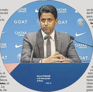  ?? Foto: AP ?? Nasser Al-khelaïfi se la tiene jurada al Barça