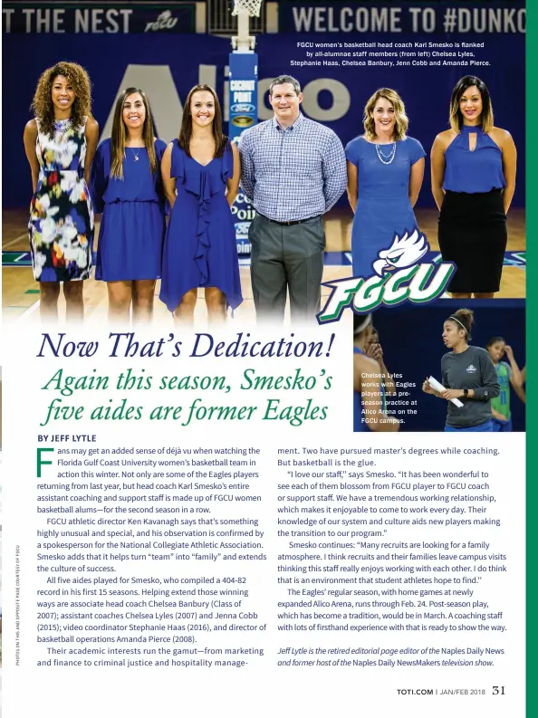  ??  ?? FGCU women’s basketball head coach Karl Smesko is flanked by all-alumnae staff members (from left) Chelsea Lyles, Stephanie Haas, Chelsea Banbury, Jenn Cobb and Amanda Pierce. Chelsea Lyles works with Eagles players at a preseason practice at Alico Arena on the FGCU campus.