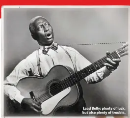  ??  ?? Lead Belly: plenty of luck, but also plenty of trouble.