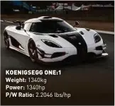  ??  ?? KOENIGSEGG ONE:1 Weight: 1340kg
Power: 1340hp
P/W Ratio: 2.2046 lbs/hp