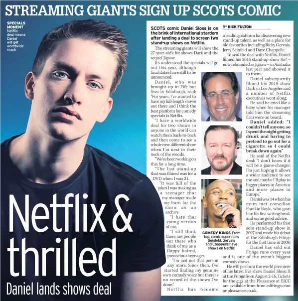  ??  ?? SPECIALS MOMENT Netflix deal means Daniel will get worldwide reach COMEDY KINGS From top, comic superstars Seinfeld, Gervais and Chappelle have shows on Netflix