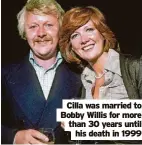  ?? ?? Cilla was married to Bobby Willis for more than 30 years until his death in 1999