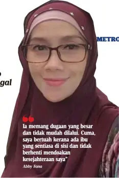  ?? Abby Fana ?? Ia memang dugaan yang besar dan tidak mudah dilalui. Cuma, saya bertuah kerana ada ibu yang sentiasa di sisi dan tidak berhenti mendoakan kesejahter­aan saya”