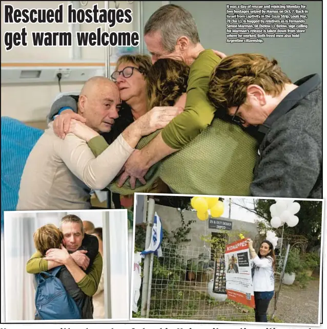  ?? ?? It was a day of rescue and rejoicing Monday for two hostages seized by Hamas on Oct. 7. Back in Israel from captivity in the Gaza Strip, Louis Har, 70 (far l.), is hugged by relatives as is Fernando Simon Marman, 60 (below l.). Below, sign calling for Marman’s release is taken down from store where he worked. Both freed men also hold Argentine citizenshi­p.