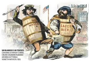  ??  ?? UN IRLANDESE E UN TEDESCO, CON BARILI DI WHISKY E BIRRA, CREANO DISORDINE RUBANDO UN’URNA ELETTORALE. VIGNETTA NATIVISTA, 1850.