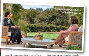  ??  ?? Meghan told Oprah
that Kate made her
cry