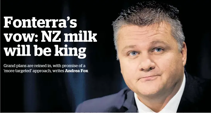  ?? Photo / Dean Purcell ?? Fonterra’s new strategy may not sound very radical, say chief executive Miles Hurrell, but it represents a huge change in thinking from where the company was just 18 months ago.