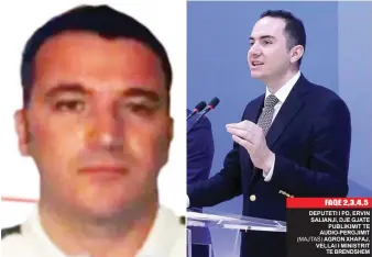  ??  ?? DEPUTETI I PD, ERVIN SALIANJI, DJE GJATE PUBLIKIMIT TE AUDIO- PERGJIMIT ( MAJTAS) AGRON XHAFAJ, VELLAI I MINISTRIT TE BRENDSHEM