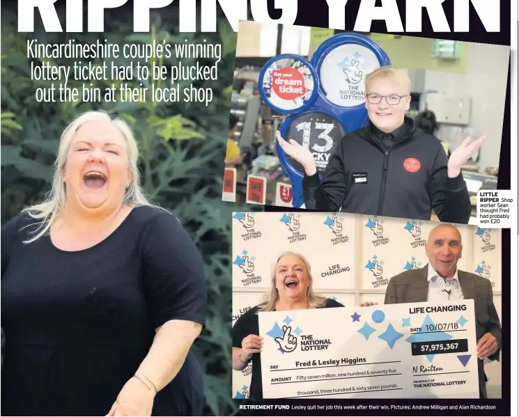  ??  ?? RETIREMENT FUND LITTLE RIPPER Shop worker Sean thought Fred had probably won £20 Lesley quit her job this week after their win. Pictures: Andrew Milligan and Alan Richardson