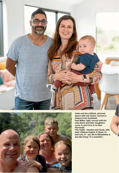  ??  ?? Anita and Siva Affleck, pictured above with son Sonny, moved to Oakura from Auckland.
Paul Miller, right, moved with his wife Kirsty and their daughters Lucia, 9, and Cora, 6, to New Plymouth.
The Judds – Hayden and Sarah, with their children Sophia, 9, Noah, 13, and Lyla, 11 – say life in Whakata¯ne is less like living ‘‘ in a machine’’.