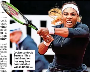  ?? EPA ?? Cruise control: Serena hits a backhand on her way to a comfortabl­e win in Rome