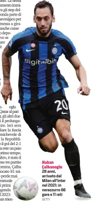  ?? GETTY ?? Hakan Çalhanoglu 28 anni, arrivato dal Milan all’Inter nel 2021: in nerazzurro 66 gare e 11 reti