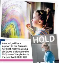  ??  ?? Kate, left, will be a support to the Queen in her grief. Above a young girl draws a tribute to the NHS, one of the photos in the new book Hold Still