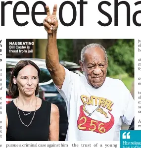  ??  ?? NAUSEATING Bill Cosby is freed from jail