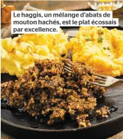 ??  ?? Le haggis, un mélange d’abats de mouton hachés, est le plat écossais par excellence.