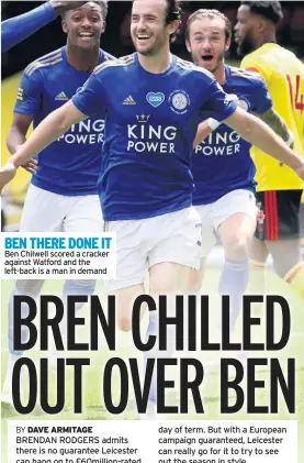  ??  ?? BEN THERE DONE IT Ben Chilwell scored a cracker against Watford and the left-back is a man in demand