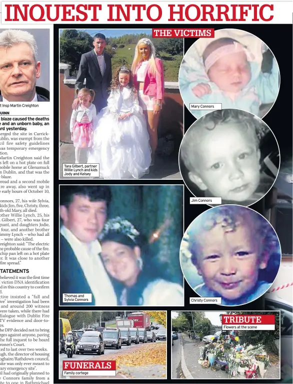  ??  ?? Det Insp Martin Creighton Tara Gilbert, partner Willie Lynch and kids Jody and Kelsey Thomas and Sylvia Connors FUNERALS Family cortege THE VICTIMS Mary Connors Jim Connors Christy Connors TRIBUTE Flowers at the scene