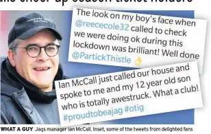  ??  ?? WHAT A GUY Jags manager Ian McCall. Inset, some of the tweets from delighted fans