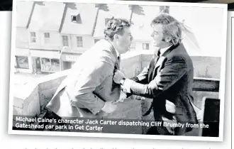  ??  ?? Michael Caine’s character Jack Carter dispatchin­g Cliff Brumby from the Gateshead car park in Get Carter