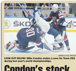  ?? HERALD FILE PHOTO ?? LOOK OUT BELOW: Mike Condon makes a save for Team USA during last year’s world championsh­ips.