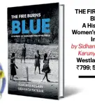  ??  ?? THE FIRE BURNS BLUE A History of Women’s Cricket in India by Sidhanta Patnaik &amp; Karunya Keshav Westland Sport `799; 518 pages