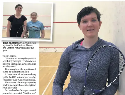  ??  ?? Epic encounter Claire came up against Perth’s Katriona Allen at the Scottish nationals earlier this year
Comeback Claire Gadsby loved being back on the court again
