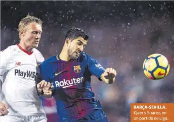  ?? JORDI COTRINA ?? BARÇA-SEVILLA. Kjaer y Suárez, en un partido de Liga.