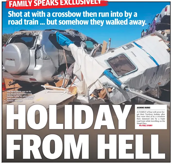  ?? Picture: Supplied ?? The Penn family was on its way home from a five-week holiday in the NT when a road train crashed into its caravan.