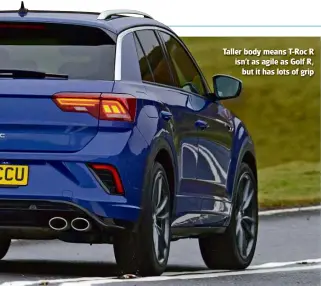  ??  ?? Taller body means T-Roc R isn’t as agile as Golf R, but it has lots of grip