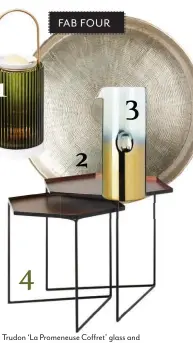 ??  ?? 1 Cire Trudon ‘La Promeneuse Coffret’ glass and ceramic oil burner set, $450 (includes four candles and four oils), Jardan; jardan.com.au. 2 House Doctor ‘Carve’ brass tray (38cm), $111, Amara; amara.com/au. 3 Nel Lusso ‘Cariso’ glass 1.5L carafe, $45, Minimax; minimax.com.au.4 Vida &amp; Co ‘Delores’ metal nesting side tables,$519/set of two, Zanui; zanui.com.au.