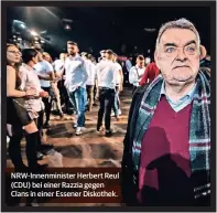  ??  ?? NRW-Innenminis­ter Herbert Reul (CDU) bei einer Razzia gegen Clans in einer Essener Diskothek.