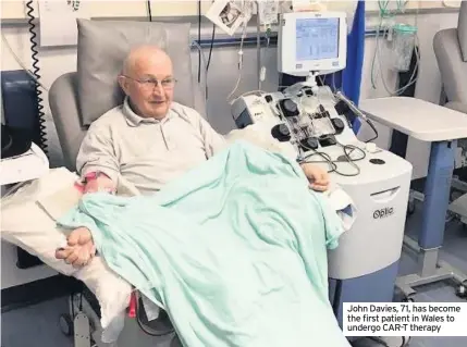  ??  ?? John Davies, 71, has become the first patient in Wales to undergo CAR-T therapy