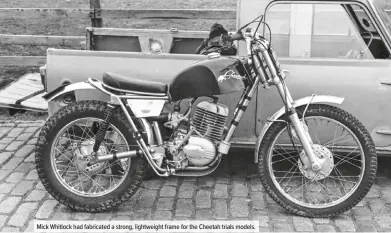  ??  ?? Mick Whitlock had fabricated a strong, lightweigh­t frame for the Cheetah trials models.
