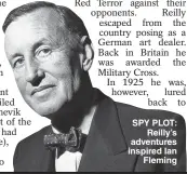  ??  ?? SPY PLOT: Reilly’s adventures inspired Ian Fleming