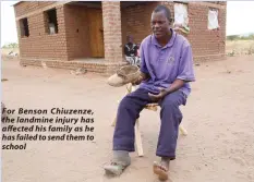  ??  ?? For Benson Chiuzenze, the landmine injury has affected his family as he has failed to send them to school