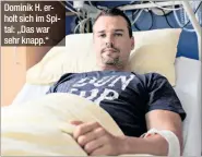  ??  ?? Dominik H. erholt sich im Spital: „Das war sehr knapp.“