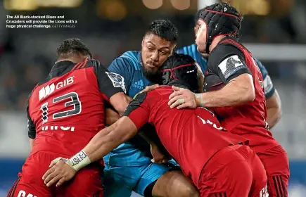  ?? GETTY IMAGES ?? The All Black-stacked Blues and Crusaders will provide the Lions with a huge physical challenge.