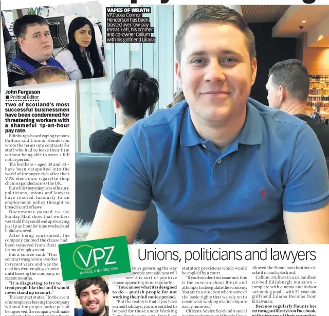  ??  ?? VAPES OF WRATH VPZ boss Connor Henderson has been blasted over low-pay threat. Left, his brother and co-owner Callum with his girlfriend Liliana
SHOCK Simpson and Green