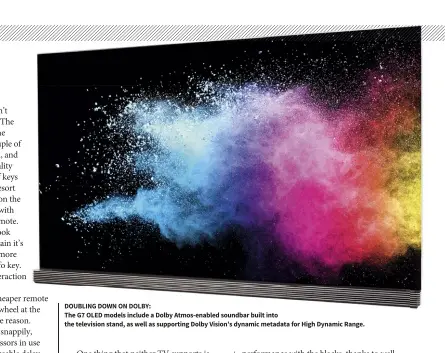  ??  ?? DOUBLING DOWN ON DOLBY: The G7 OLED models include a Dolby Atmos-enabled soundbar built into the television stand, as well as supporting Dolby Vision’s dynamic metadata for High Dynamic Range.