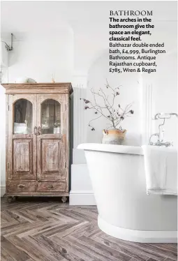  ??  ?? BATHROOM
The arches in the bathroom give the space an elegant, classical feel. Balthazar double ended bath, £4,999, Burlington Bathrooms. Antique Rajasthan cupboard, £785, Wren & Regan