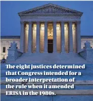  ?? GETTY IMAGES ?? The eight justices determined that Congress intended for a broader interpreta­tion of the rule when it amended ERISA in the 1980s.