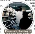  ??  ?? People are choosing to buy beer from shops rather than pubs