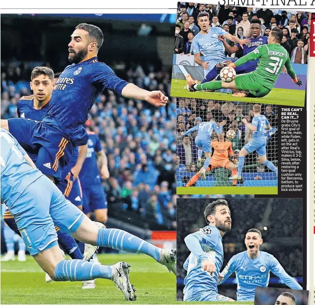  ?? ?? THIS CAN’T BE REAL, CAN IT...? De Bruyne grabs City’s first goal of the tie, main, while Foden, left, gets in on the act after Real’s Vinicius, top, makes it 3-2. Silva, below, revels after restoring a two-goal cushion only for Benzema, bottom, to produce spot kick sickener