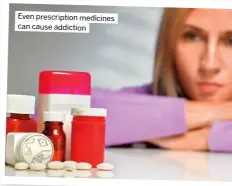  ?? ?? Even prescripti­on medicines can cause addiction