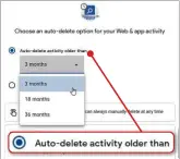  ?? ?? Tell Google to delete your activity data automatica­lly after three, 18 or 36 months