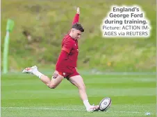  ?? Picture: ACTION IMAGES via REUTERS ?? England’s George Ford during training.