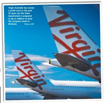  ?? Picture: AFP ?? Virgin Australia has turned a profit once in the past 10 years yet the State Government is prepared to tip in millions to keep the company based in Brisbane.