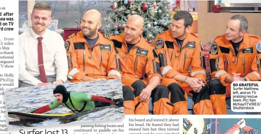  ??  ?? SO GRATEFUL Surfer Matthew, left, and on TV praising rescue team. Pic: Ken McKay/ITV/REX/ Shuttersto­ck