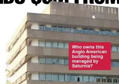  ??  ?? Who owns this Anglo American building being managed by Saturnia?