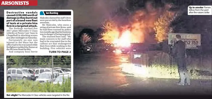  ??  ?? Set alight The Mercedes V-Class vehicles were targeted in the fire Up in smoke Flames billow from the yard after fire-raisers strike